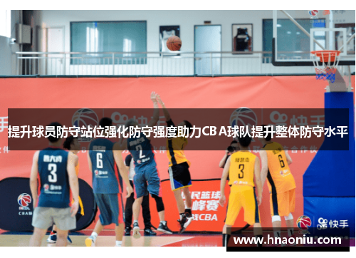提升球员防守站位强化防守强度助力CBA球队提升整体防守水平