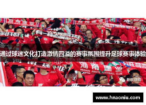 通过球迷文化打造激情四溢的赛事氛围提升足球赛事体验