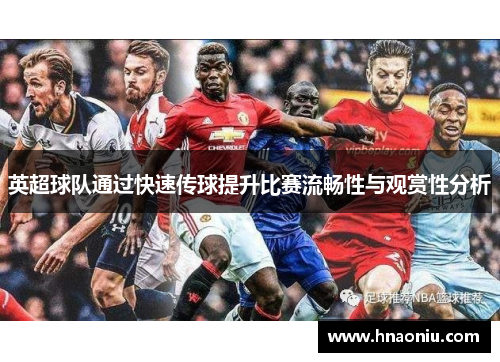 英超球队通过快速传球提升比赛流畅性与观赏性分析