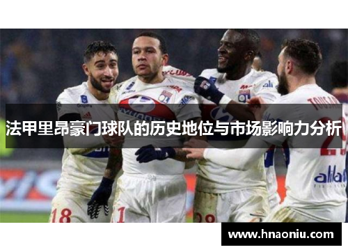 法甲里昂豪门球队的历史地位与市场影响力分析