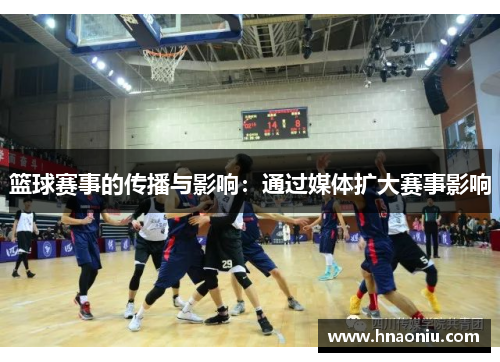 篮球赛事的传播与影响：通过媒体扩大赛事影响